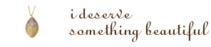 I Deserve Something Beautiful