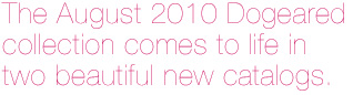 The August 2010 Dogeared collection comes to life in two beautiful new catalogs.